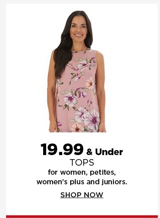 $19.99 and under tops for women, petites, womens plus and juniors. shop now.