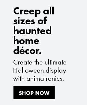 Creep all sizes of haunted home décor. | Create the ultimate Halloween display with animatronics. | Shop Now