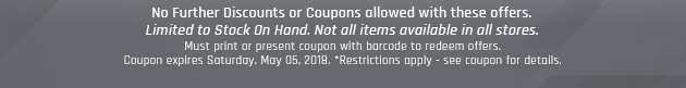 Must print or present coupon with barcode to redeem offers. Coupon valid In-Store on Saturday, May 05, 2018. *Restrictions apply - see coupon for details.