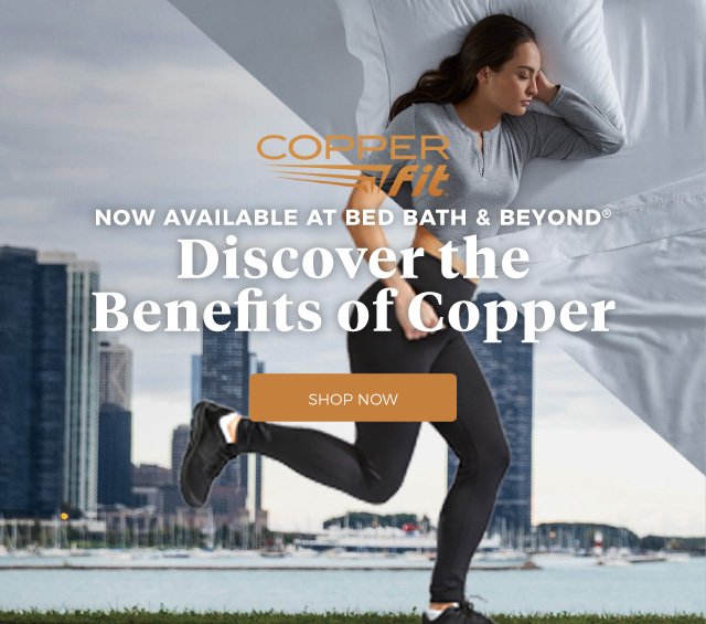 Copper fit | NOW AVAILABLE AT BED BATH & BEYOND® | Discover the Benefits of Copper | shop now