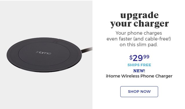 Upgrade Your Charger your phone charges even faster (and cable-free!) on this slim pad. $29.99 ships free new! iHome Wireless Phone Charger shop now