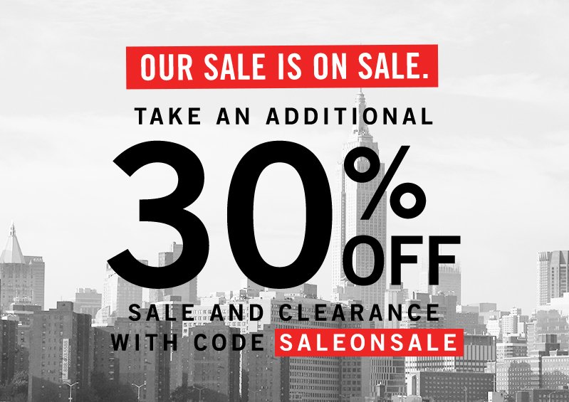 OUR SALE IS ON SALE. TAKE AN ADDITIONAL.30% OFF SALE AND CLEARANCE WITH CODE SALEONSALE