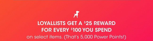 Loyallists get a $25 reward for every $100 spent.