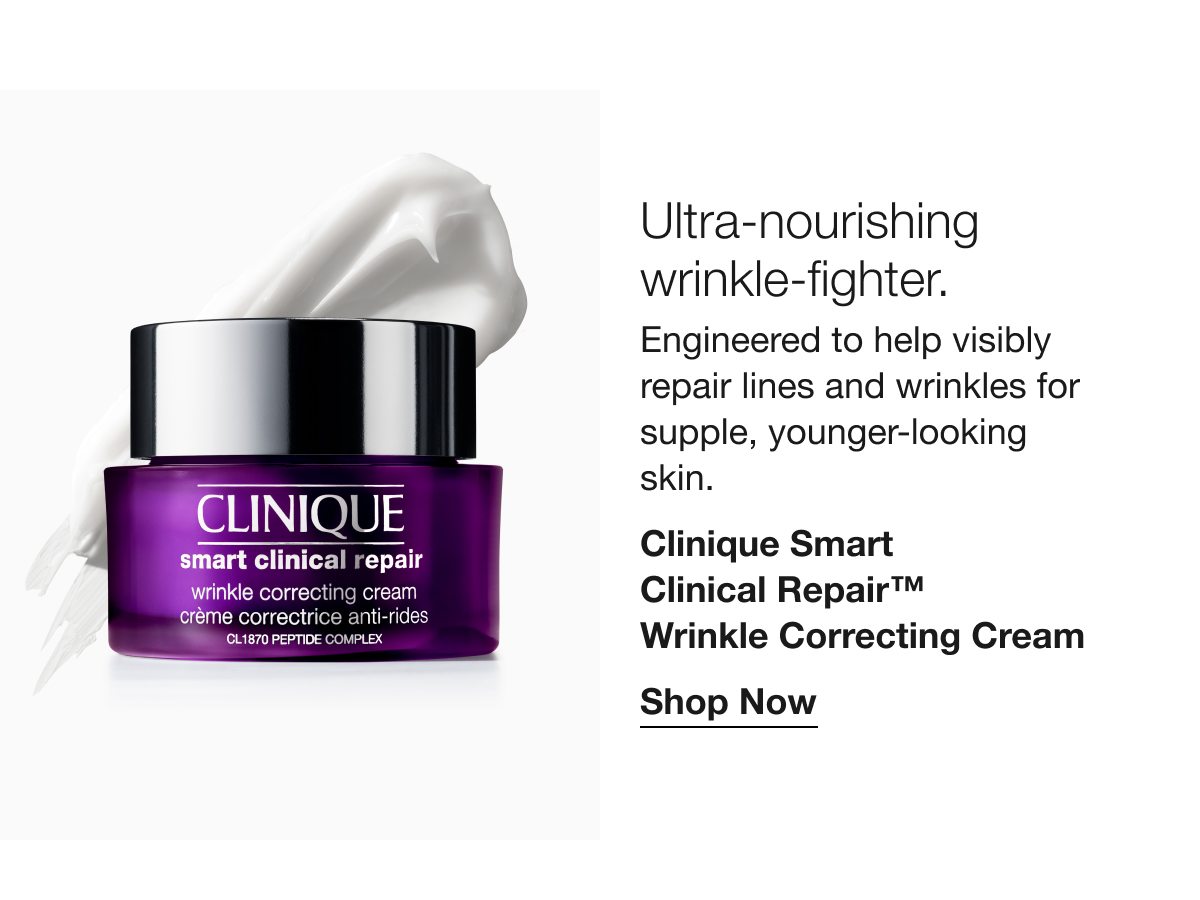 Ultra-nourishing wrinkle-fighter. Engineered to help visibly repair lines and wrinkles for supple, younger-looking skin. Clinique Smart Clinical Repair TM Wrinkle Correcting Cream Shop Now