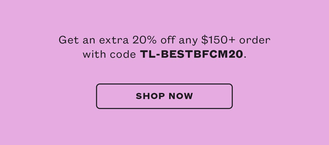 Plus get $30 off any $150+ order with code TL-BESTBFCM20..