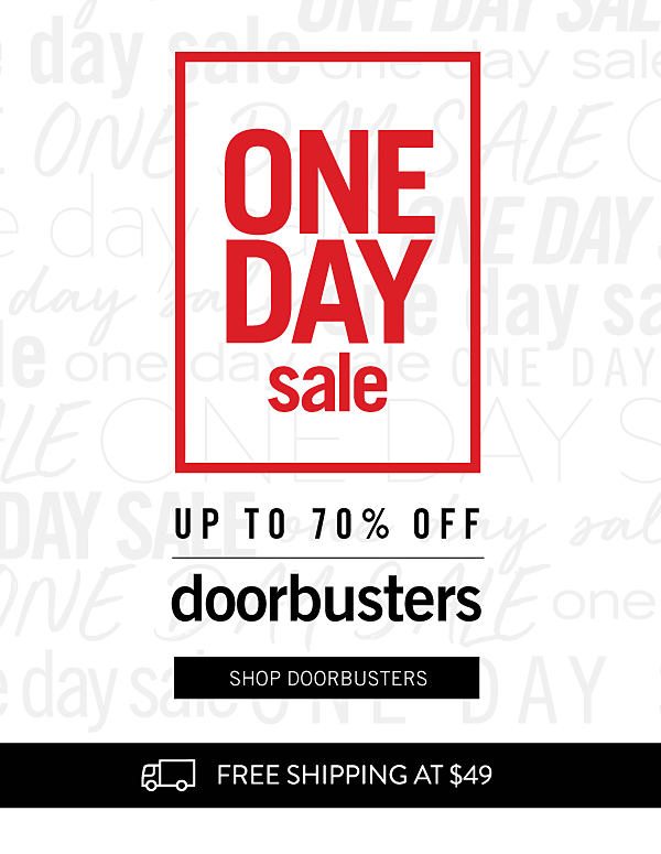 ONE DAY SALE - Up to 70% off Doorbusters. Shop Doorbusters.