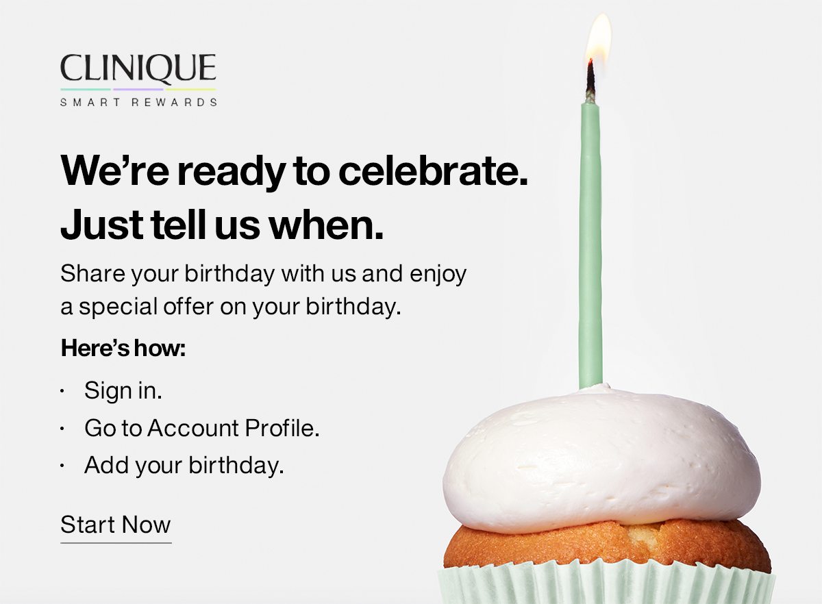 We’re ready to celebrate. Just tell us when. Share your birthday with us and enjoy a special offer on your birthday. Here’s how: Sign in. Go to Account Profile. Add your birthday. Start Now