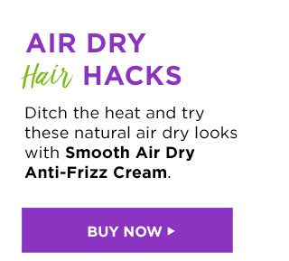 AIR DRY Hair HACKS - Ditch the heat and try these natural air dry looks with Smooth Air Dry Anti-Frizz Cream. - BUY NOW >