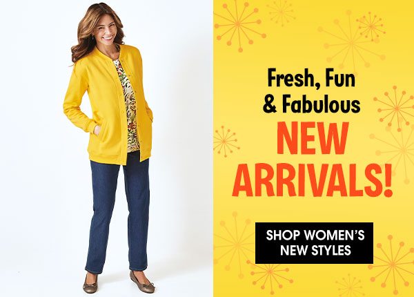 Fresh, Fun & Fabulous New Arrivals! Shop Womens!