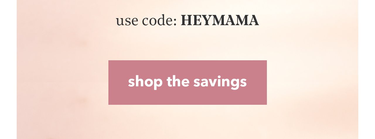 Shop the Savings | Use code: HEYMAMA for $15 Off $100