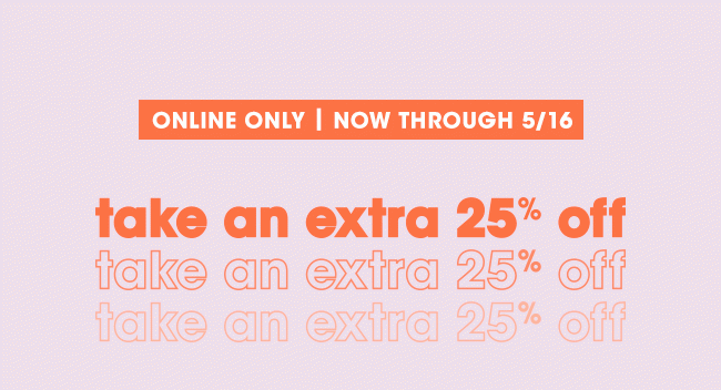 TAKE AN EXTRA 25% OFF