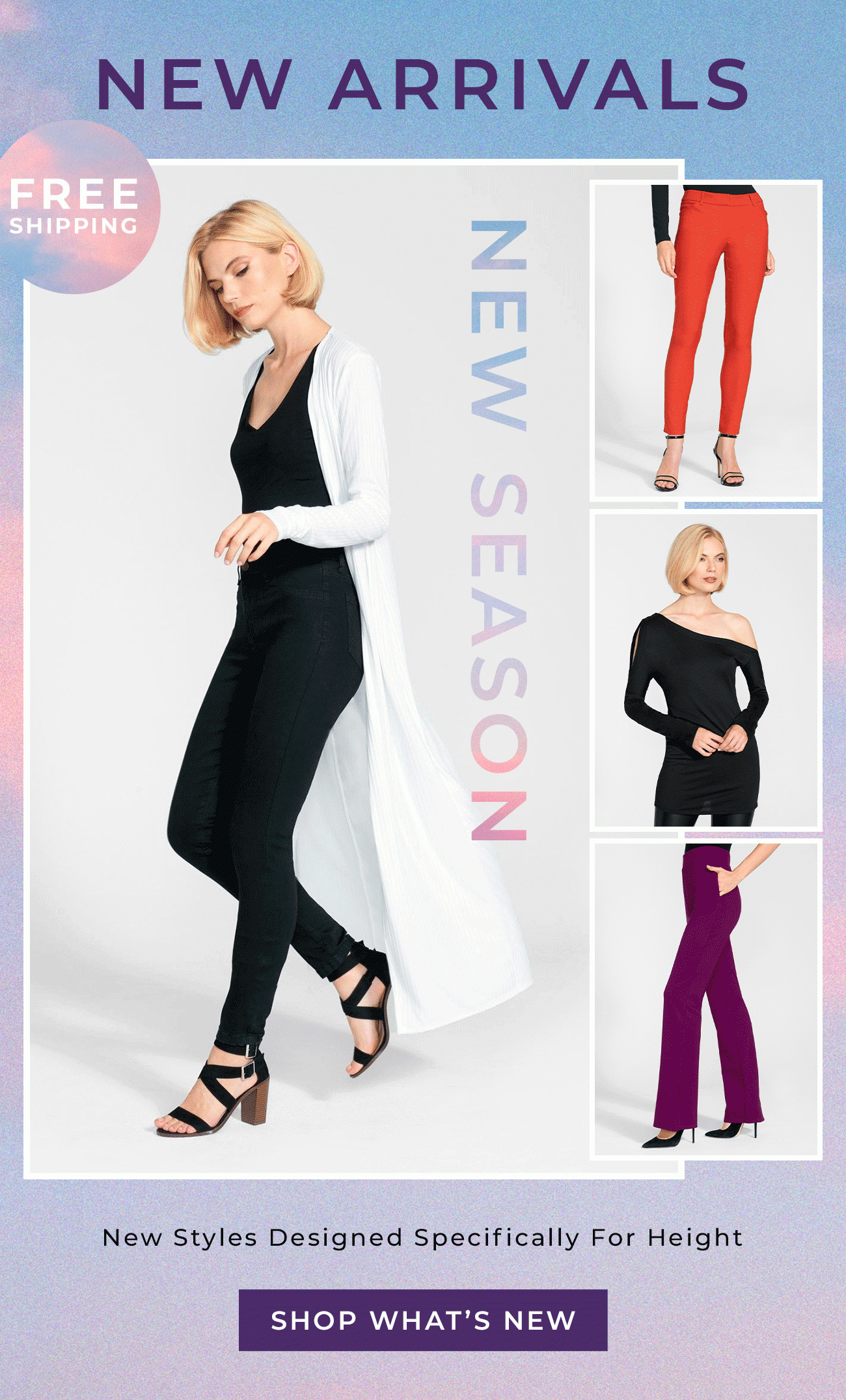 New Season (vertical) New Arrivals (horizontal) - New Styles Designed Specifically For Height