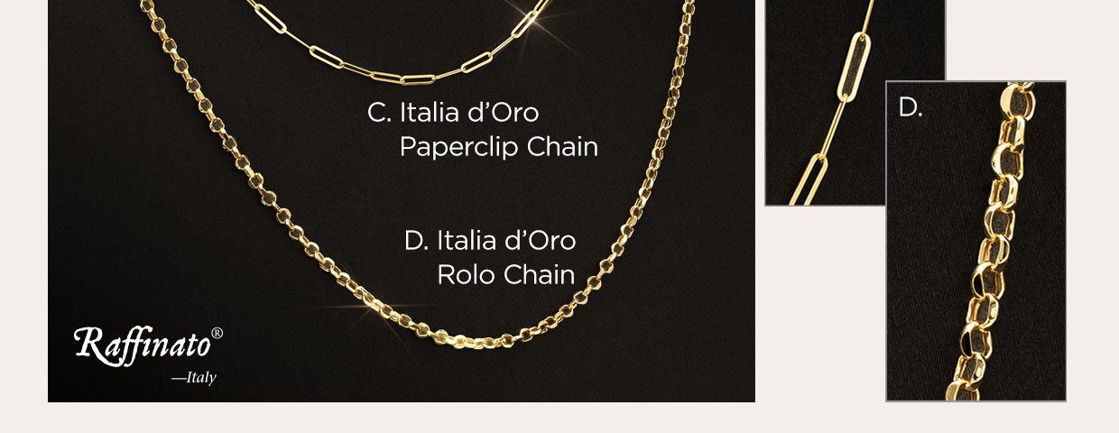 A. Italia d'Oro Spiga Chain. B. Italia d'Oro Figaro Chain. C. Italia d'Oro Paperclip Chain. D. Italia d'Oro Rolo Chain. Raffinato—Italy.