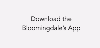 DOWNLOAD THE BLOOMINGDALE'S APP