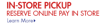 IN-STORE PICKUP RESERVE ONLINE PAY IN STORE Learn More