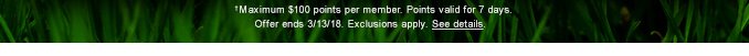 †Maximum $100 points per member. Points valid for 7 days. Offer ends 3/13/18. Exclusions apply. See details.