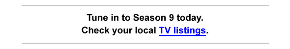 Tune in to Season 9 today. Check your local TV listings.