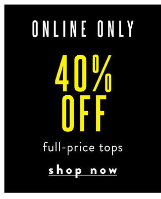 40% off Full-Price Tops. Shop Now