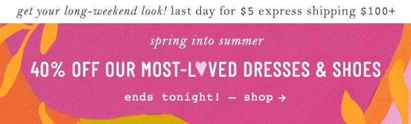 Shop 40% off select dresses and shoes.