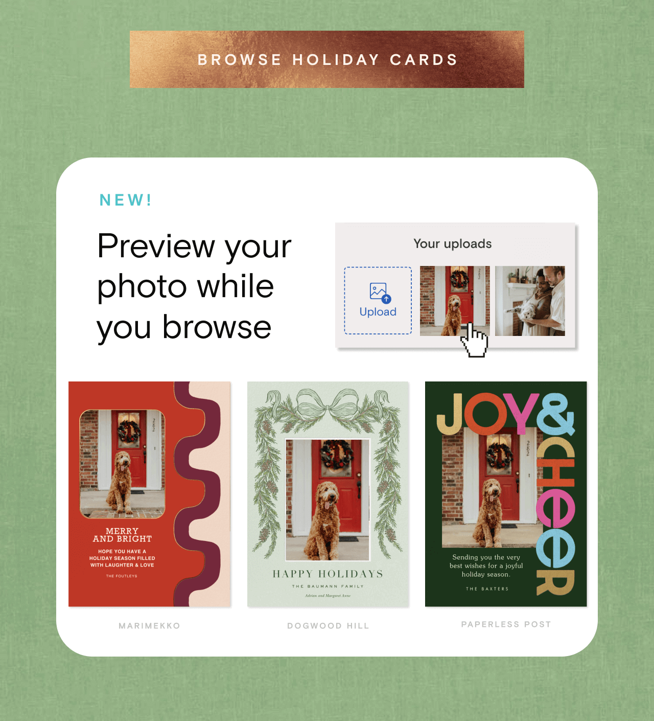 BROWSE HOLIDAY CARDS. NEW! Preview your photo while you browse