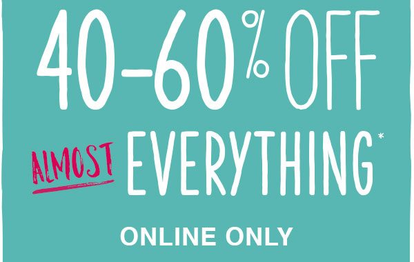 40-60% off almost everything* online only