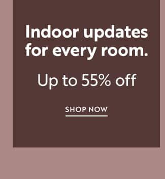 Indoor updates for every room | Up to 55% off | Shop Now