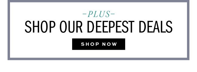 SHOP OUR DEEPEST DEALS