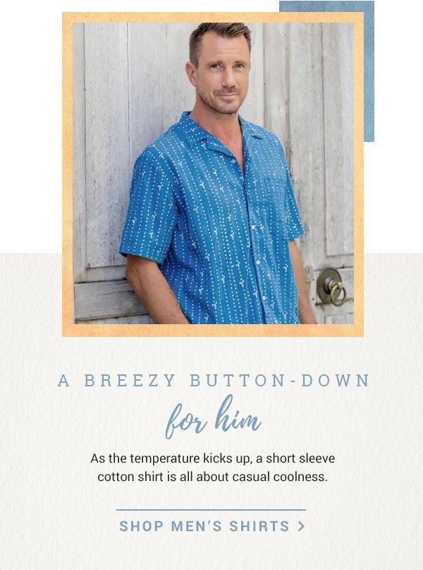 A BREEZY BUTTON-DOWN FOR HIM | As the temperature kicks up, a short sleeve cotton shirt is all about casual coolness | SHOP MEN'S SHIRTS