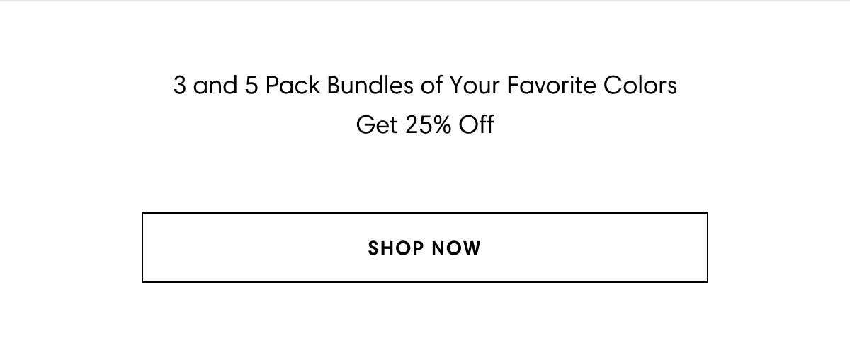 Get 25% Off 3 and 5 Pack Bundles