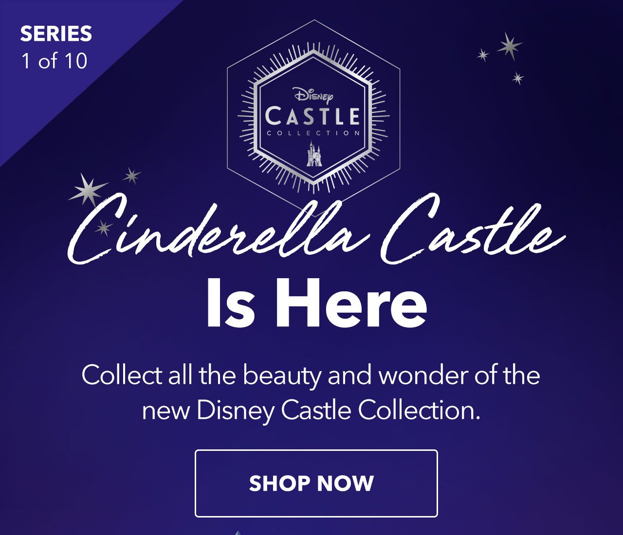 A royal collection begins | Cinderella Castle Is Here | Collect all the beauty and wonder of the new Disney Castle Collection. | Shop Now