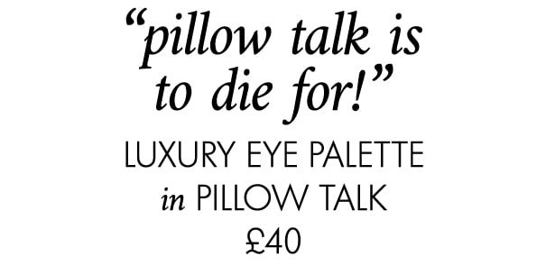 “pillow talk is to die for!” Luxury Eye Palette in pillow talk £40