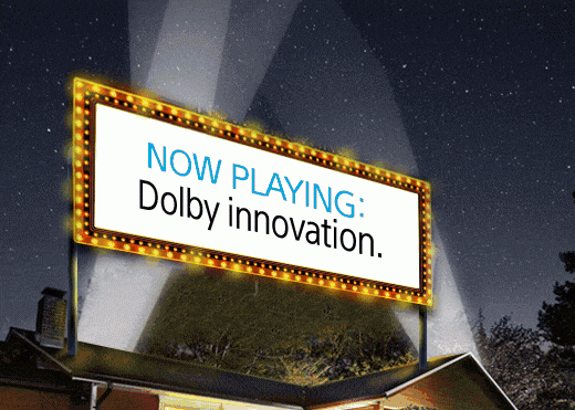 NOW PLAYING: Dolby innovation. The same technology used in the most advanced movie theaters, now in your living room.