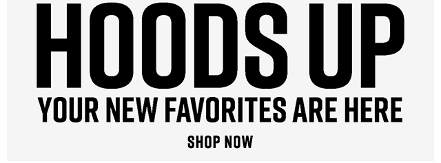Hoods Up Your New Favorites are Here Shop Hoodies