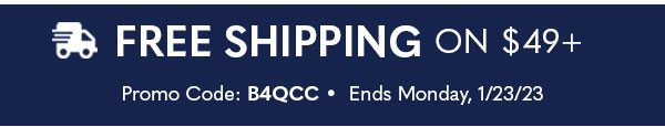FREE SHIPPING ON $49+ Promo Code:B4QCC Ends Monday, 1/23/23