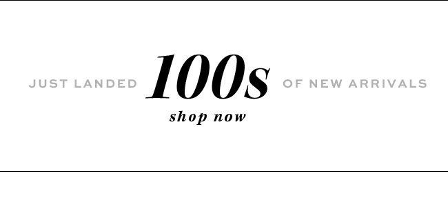 JUST LANDED 100s OF NEW ARRIVALS