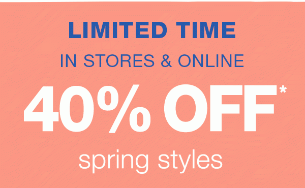 Limited time in stores and online. 40% off* spring styles.