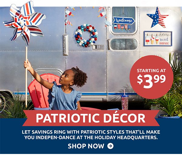 Patriotic Décor: Let savings ring and your style sparkle with patriotic décor that'll make you indepen-dance your way down so many aisles. Shop now.