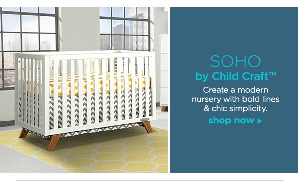 SOHO by Child Craft™ Create a modern nursery with bold lines & chic simplicity. shop now