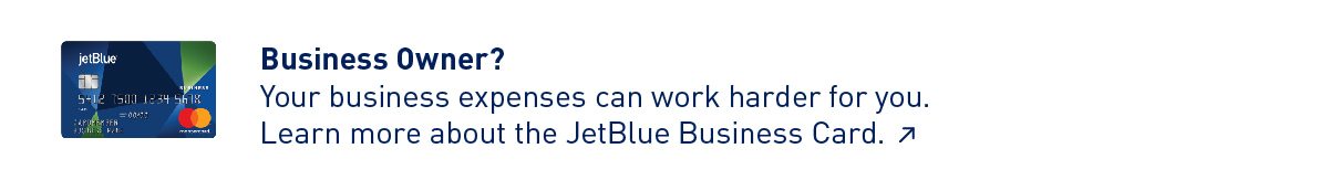 Business Owner? | Your business expenses can work harder for you. Learn more about the JetBlue Business Card.