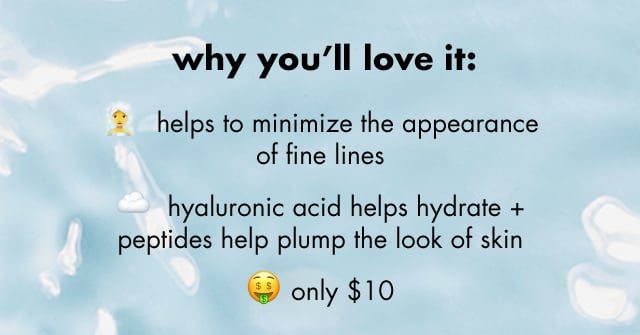 Hyaluronic acid helps hydrate + peptides help plump the look of skin