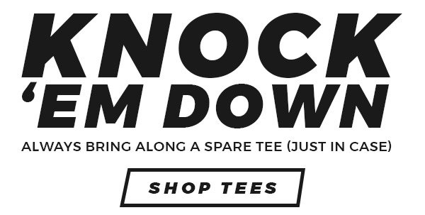 KNOCK ‘EM DOWN, Always Bring Along a Spare Tee (Just In Case) - SHOP TEES