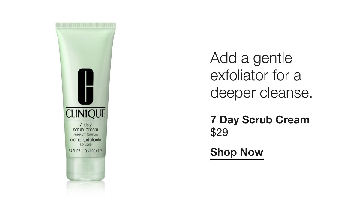 Add a gentle exfoliator for a deeper cleanse. | 7 Day Scrub Cream $29 | Shop Now