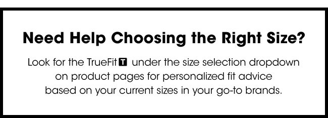 NEED HELP CHOOSING THE RIGHT SIZE?