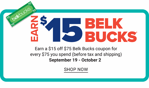 Earn $15 Belk Bucks - Earn $15 off $75 Belk Bucks coupon for every $75 you spend (before tax and shipping) - Sept. 19 - Oct. 2 - Shop Now