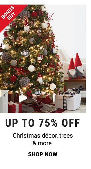 Bonus Buy! Up to 75% off Christmas Decor, trees and more. Shop Now.