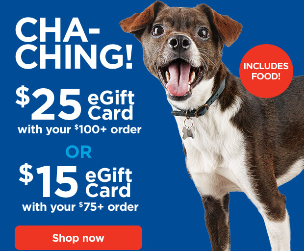 CHA-CHING! $25 eGift Card with your $100+ order or $15 eGift Card with your $75+ order. INCLUDES FOOD! Shop now.