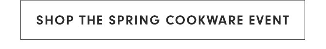 SHOP THE SPRING COOKWARE EVENT