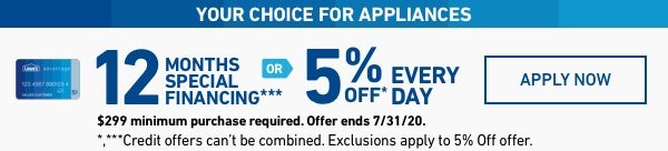 YOUR CHOICE FOR APPLIANCES. 12 MONTHS SPECIAL FINANCING OR 5% OFF EVERY DAY. EXCLUSIONS APPLY.