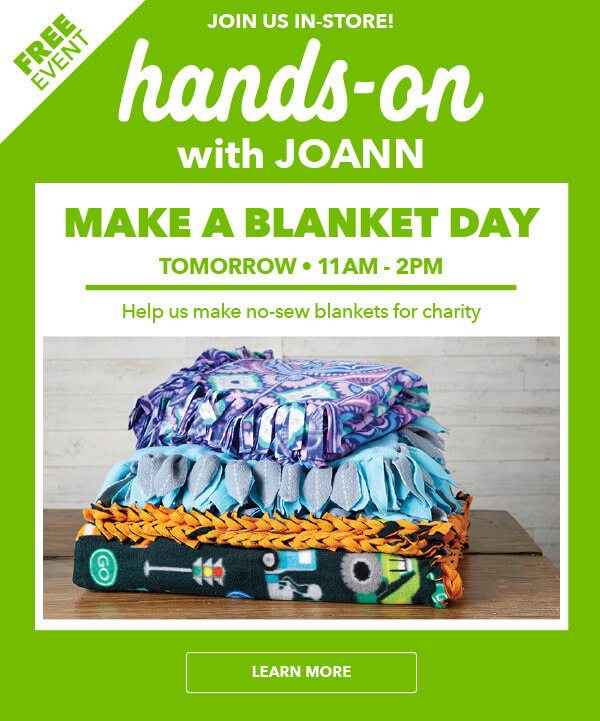 Image of FREE EVENT, TOMORROW! Join us in-store! Hands On With JOANN. No Sew Blankets with Project Linus. 11am - 2pm. Every 2nd Saturday of the month, drop in and get crafty with your kids. LEARN MORE.