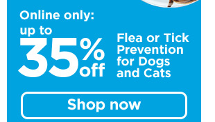 Online only: 35% off Flea or Tick Prevention for Dogs and Cats. Shop now >